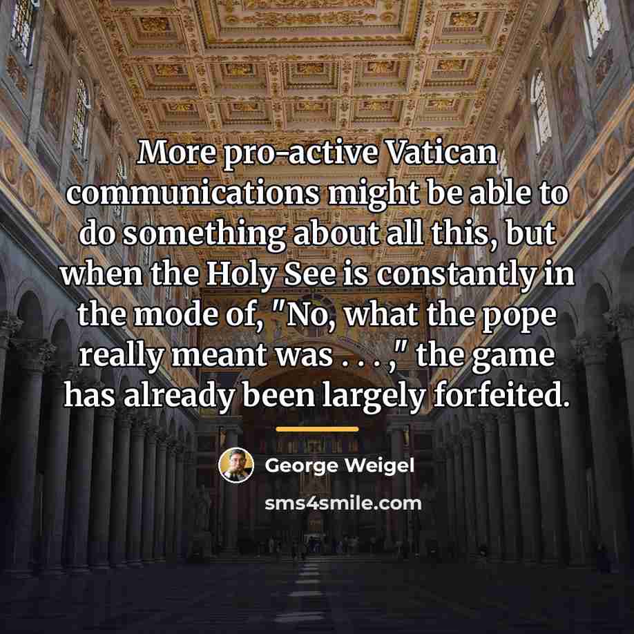 “More pro-active Vatican communications might be able to do something…” quote by George Weigel