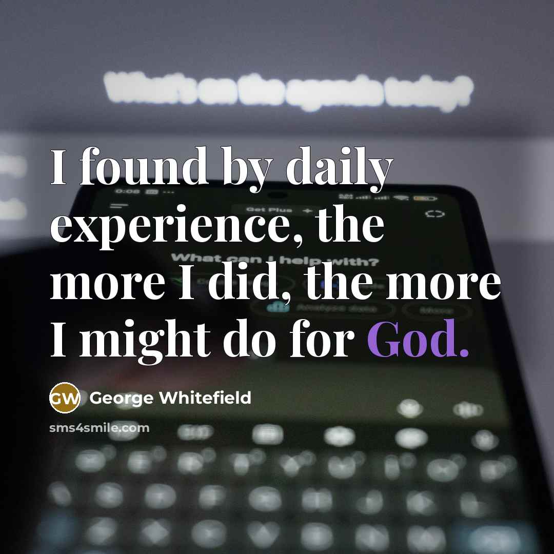 “I found by daily experience, the more I did, the…” quote by George Whitefield
