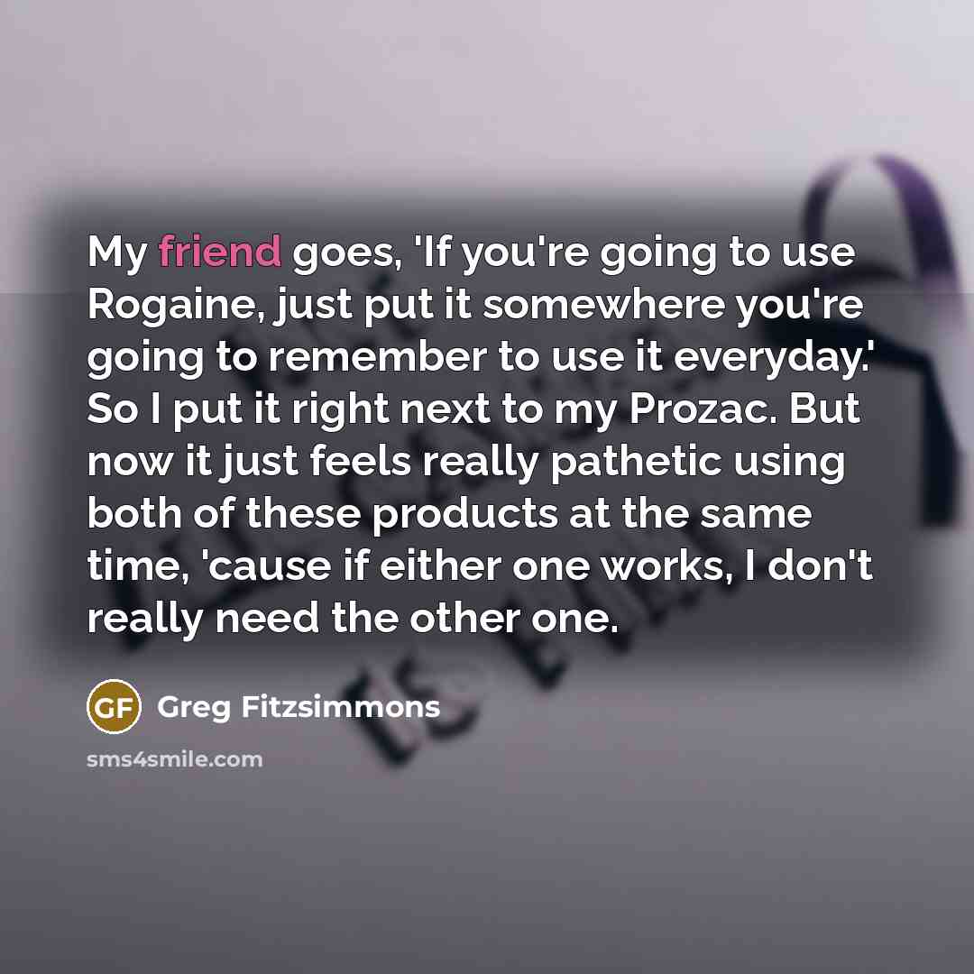 “My friend goes, 'If you're going to use Rogaine, just…” quote by Greg Fitzsimmons