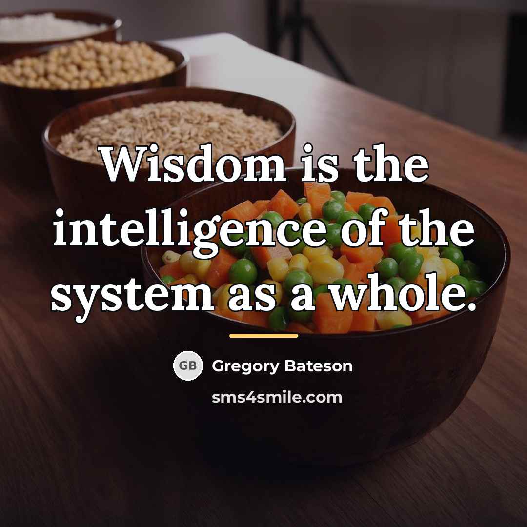 “Wisdom is the intelligence of the system as a whole.…” quote by Gregory Bateson