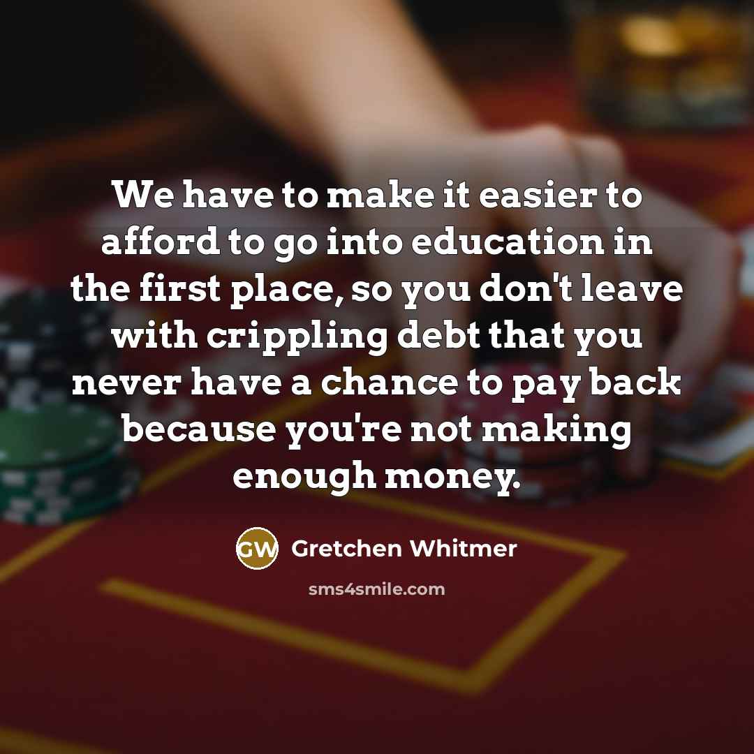 “We have to make it easier to afford to go…” quote by Gretchen Whitmer