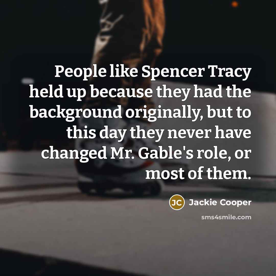 “People like Spencer Tracy held up because they had the…” quote by Jackie Cooper