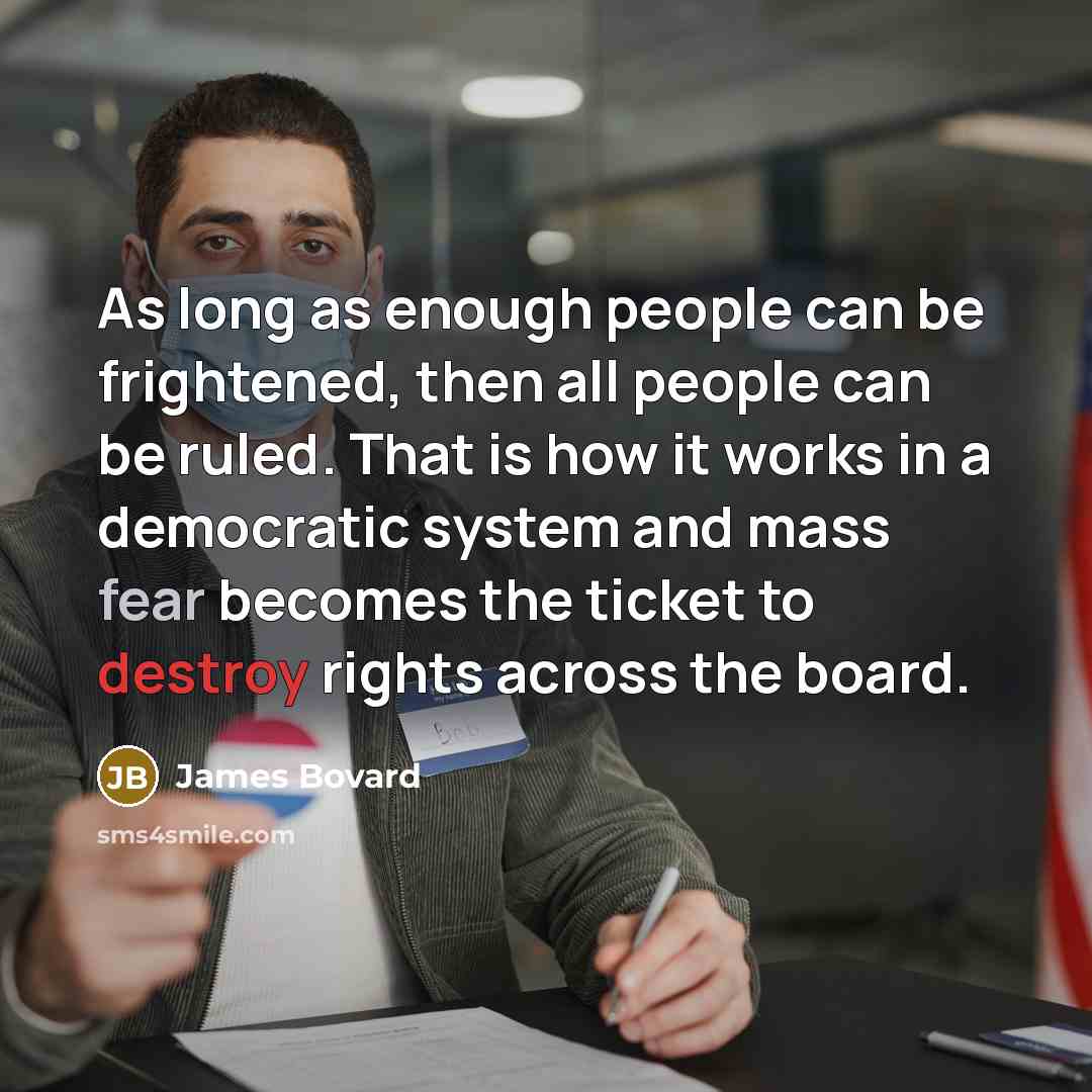 “As long as enough people can be frightened, then all…” quote by James Bovard