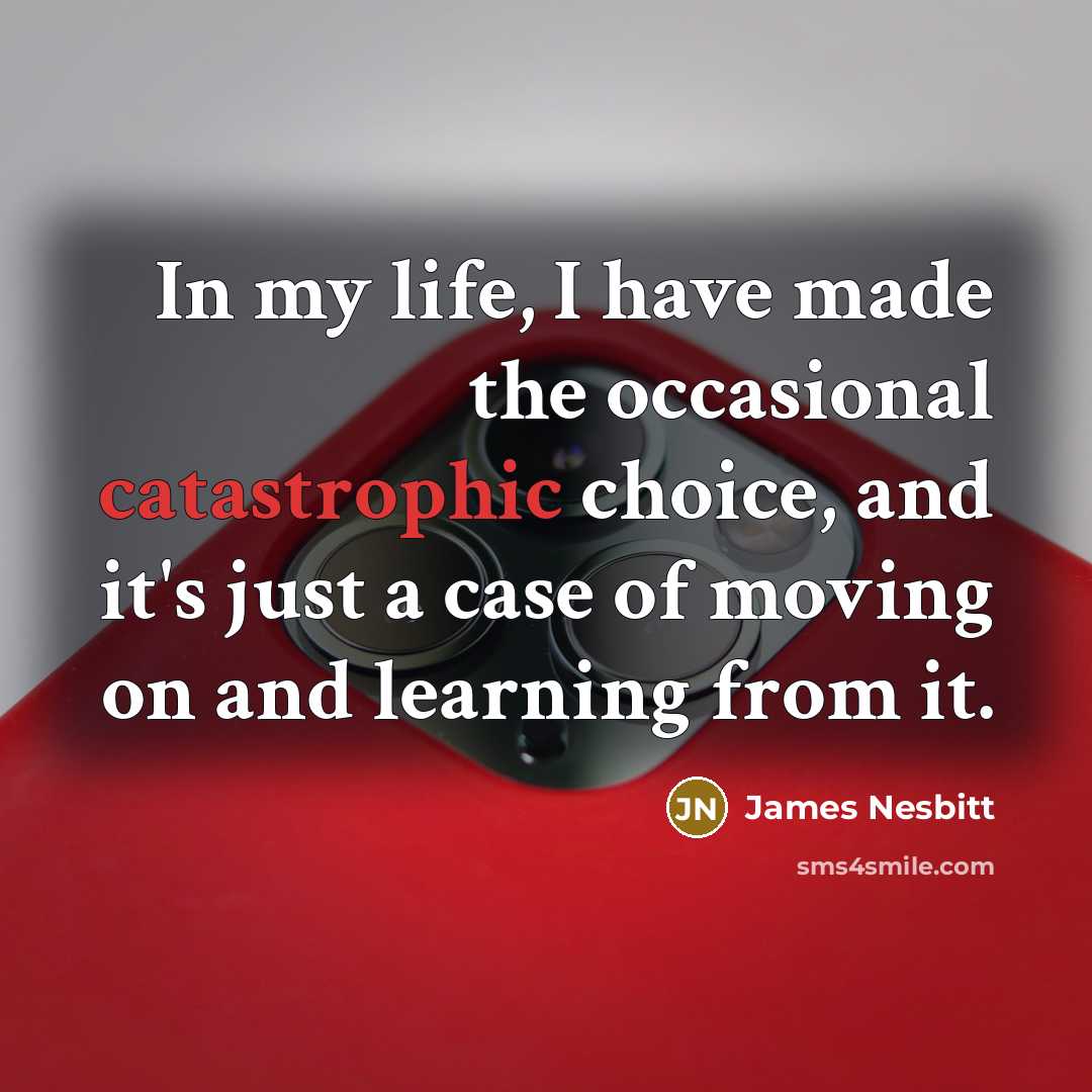 “In my life, I have made the occasional catastrophic choice,…” quote by James Nesbitt