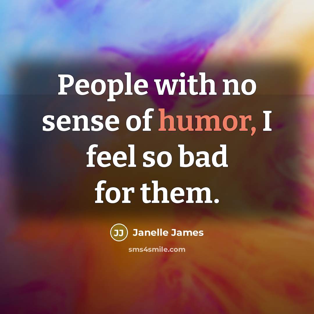 “People with no sense of humor, I feel so bad…” quote by Janelle James