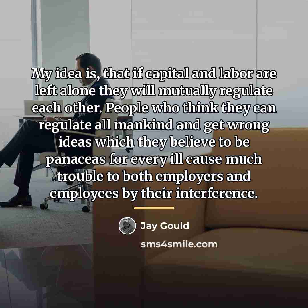 “My idea is, that if capital and labor are left…” quote by Jay Gould