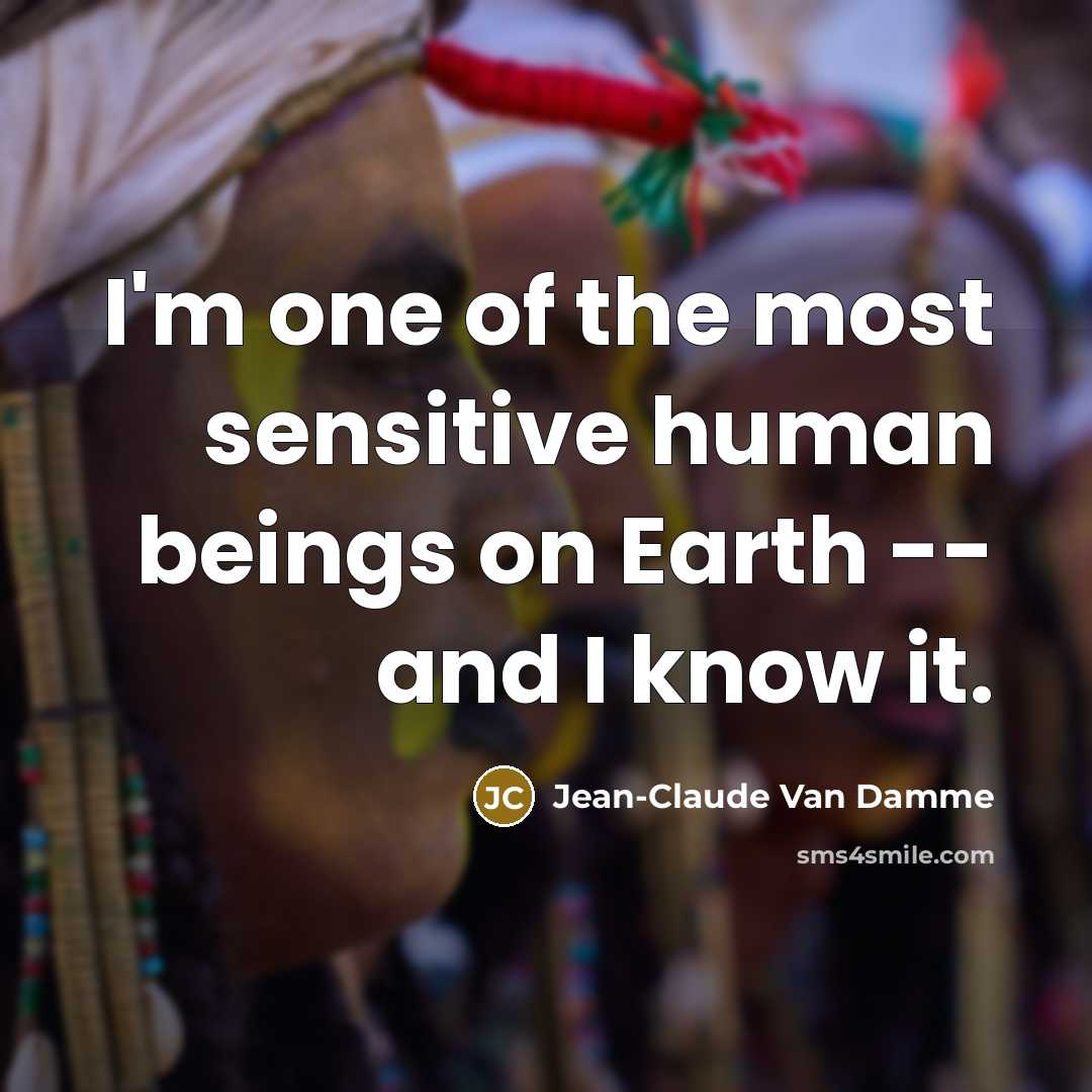 “I'm one of the most sensitive human beings on Earth…” quote by Jean-Claude Van Damme