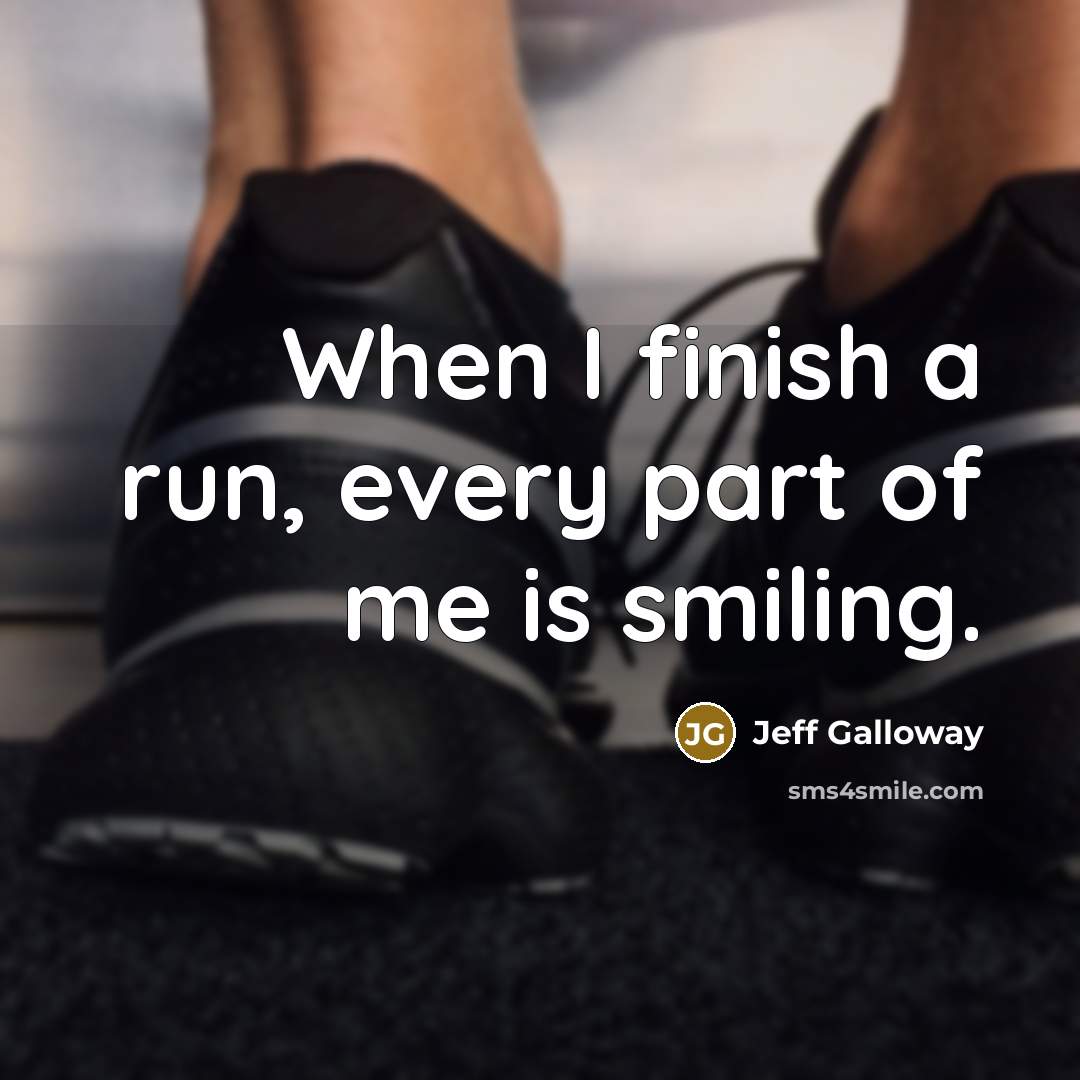 “When I finish a run, every part of me is smiling.” quote by Jeff Galloway