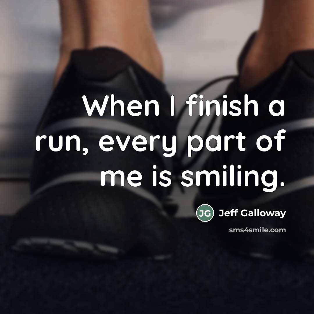 “When I finish a run, every part of me is…” quote by Jeff Galloway