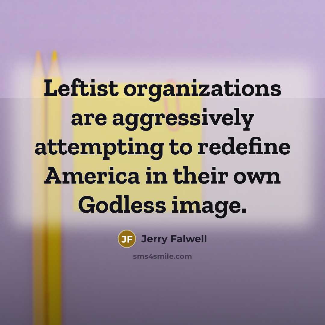 “Leftist organizations are aggressively attempting to redefine America in their…” quote by Jerry Falwell