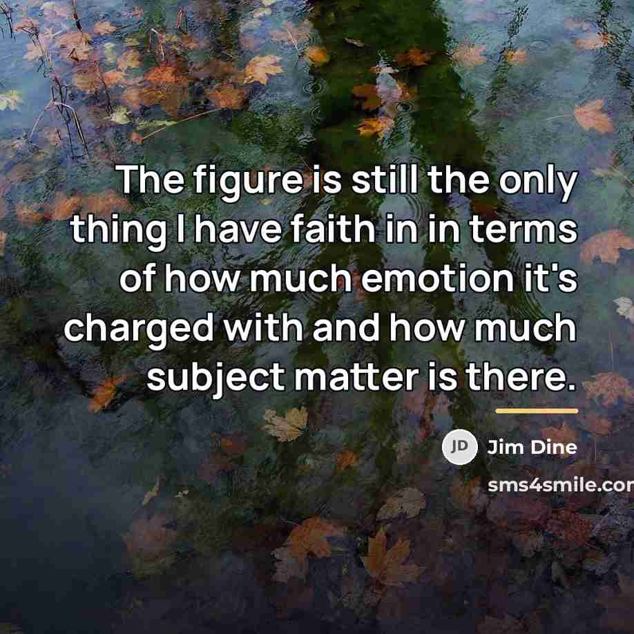“The figure is still the only thing I have faith…” quote by Jim Dine