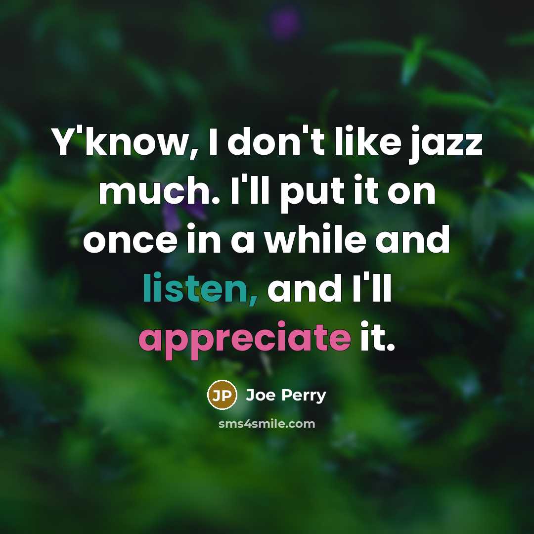 “Y'know, I don't like jazz much. I'll put it on…” quote by Joe Perry