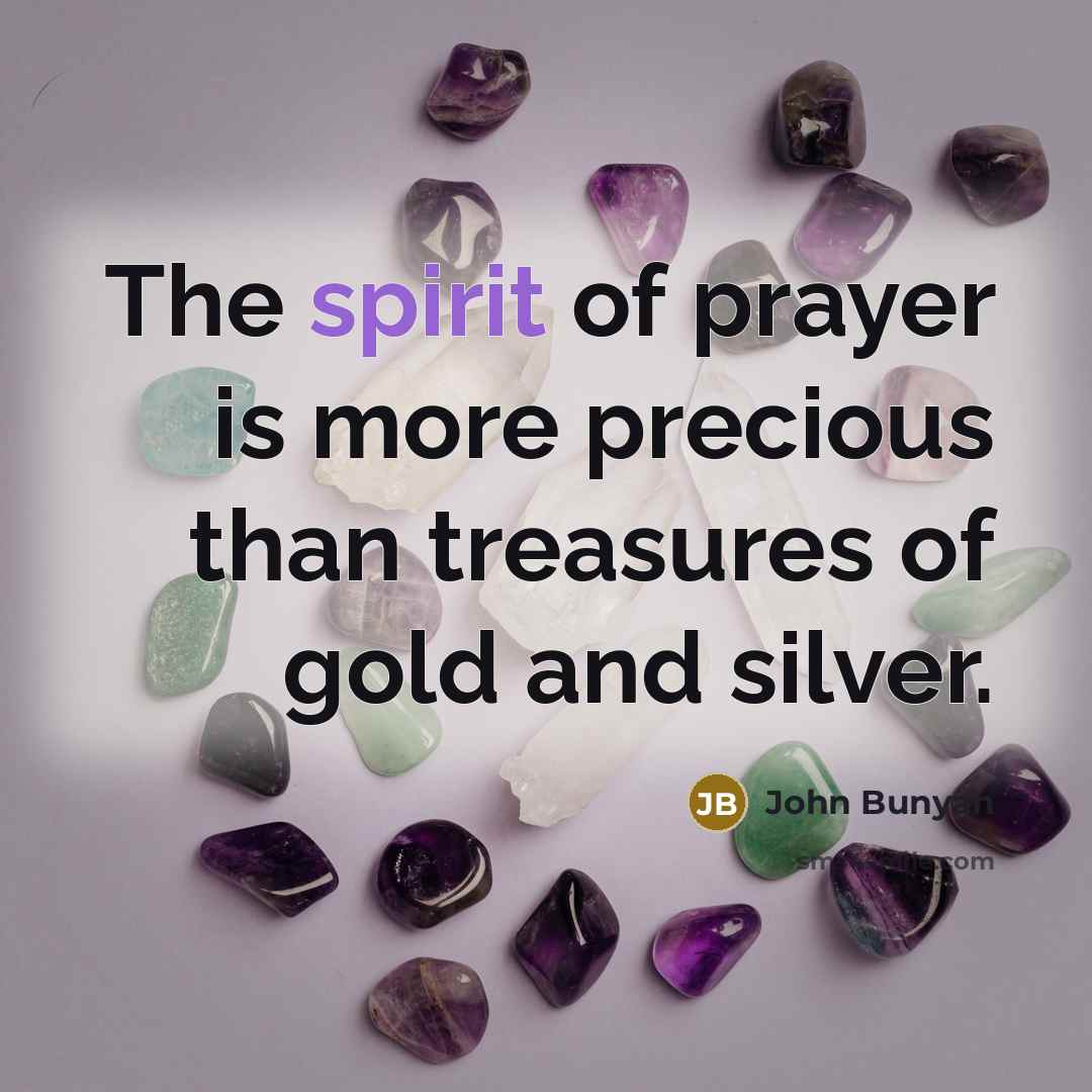“The spirit of prayer is more precious than treasures of…” quote by John Bunyan