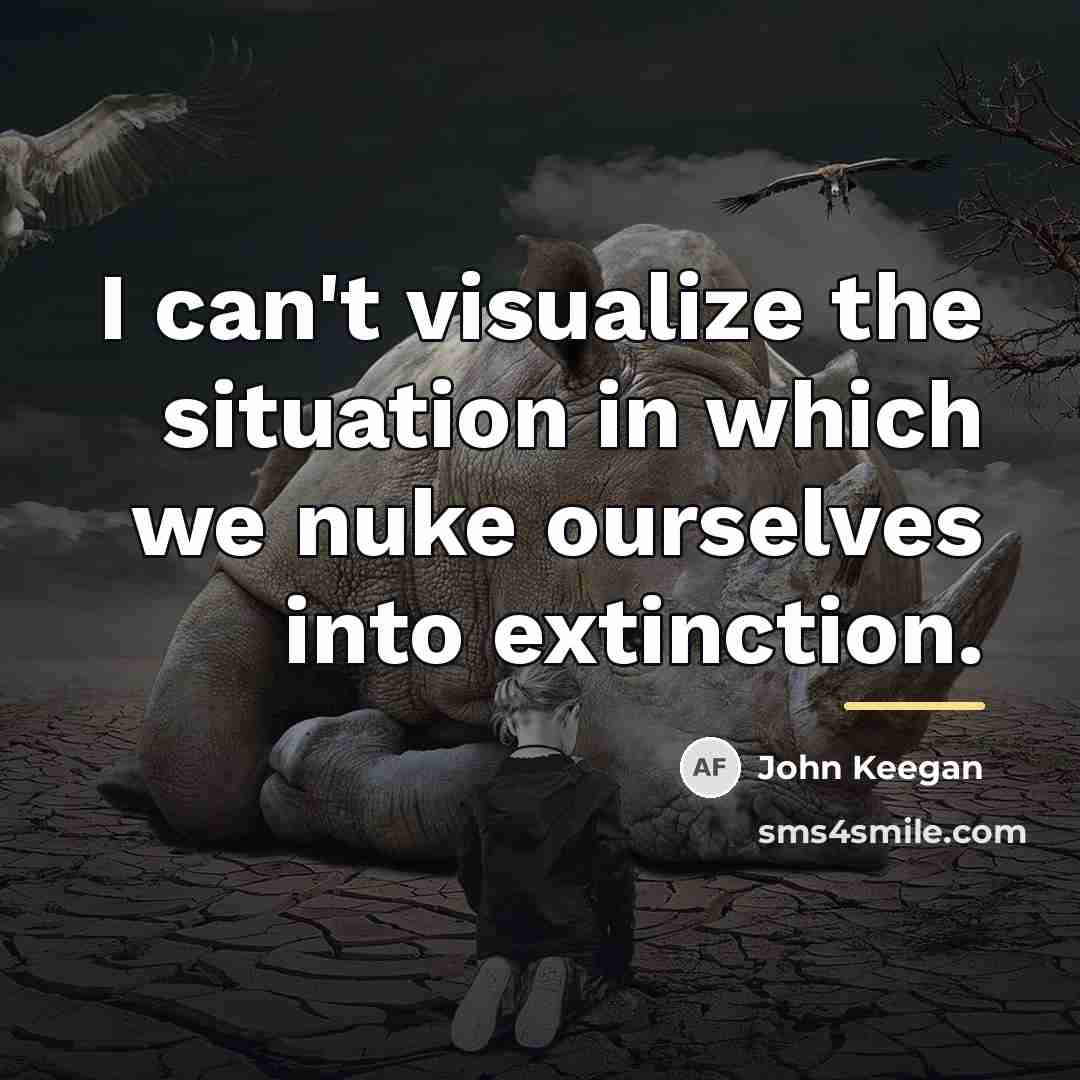 “I can't visualize the situation in which we nuke ourselves…” quote by John Keegan