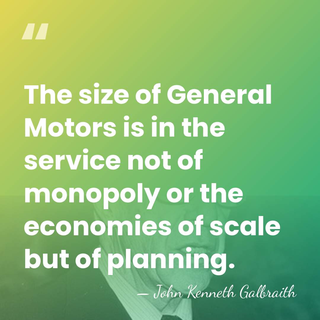 The size of General Motors is in the service not of monopoly&hellip; - John Kenneth Galbraith
