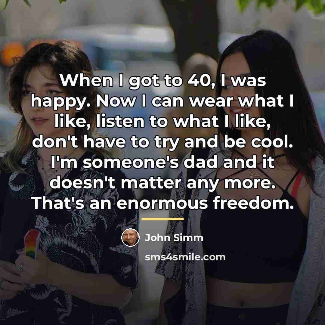 “When I got to 40, I was happy. Now I…” quote by John Simm