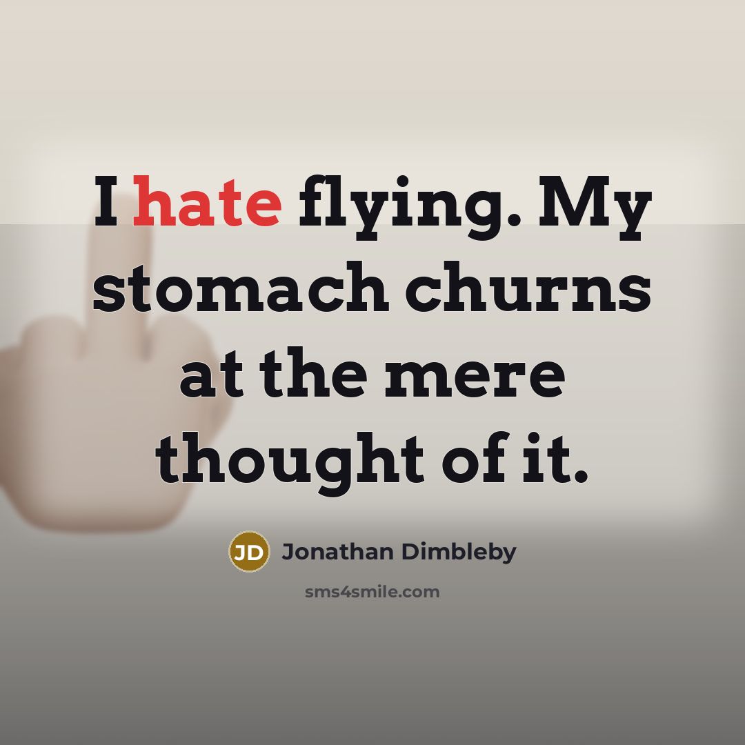 “I hate flying. My stomach churns at the mere thought…” quote by Jonathan Dimbleby