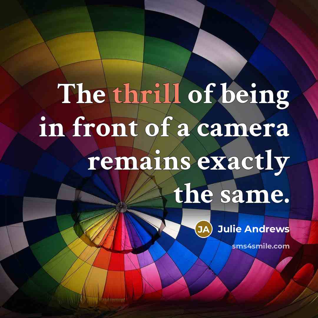 “The thrill of being in front of a camera remains…” quote by Julie Andrews