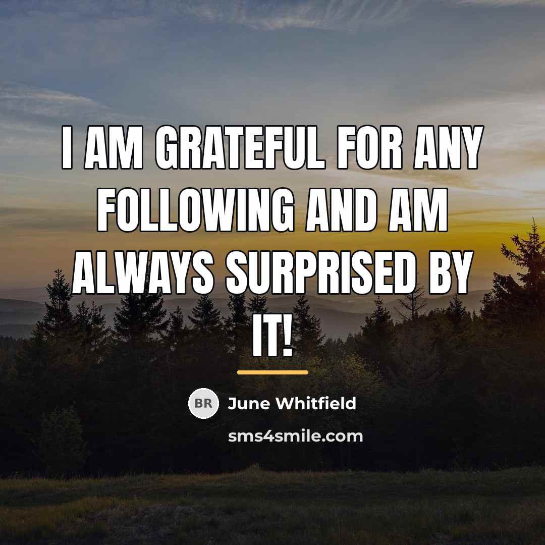 “I am grateful for any following and am always surprised…” quote by June Whitfield