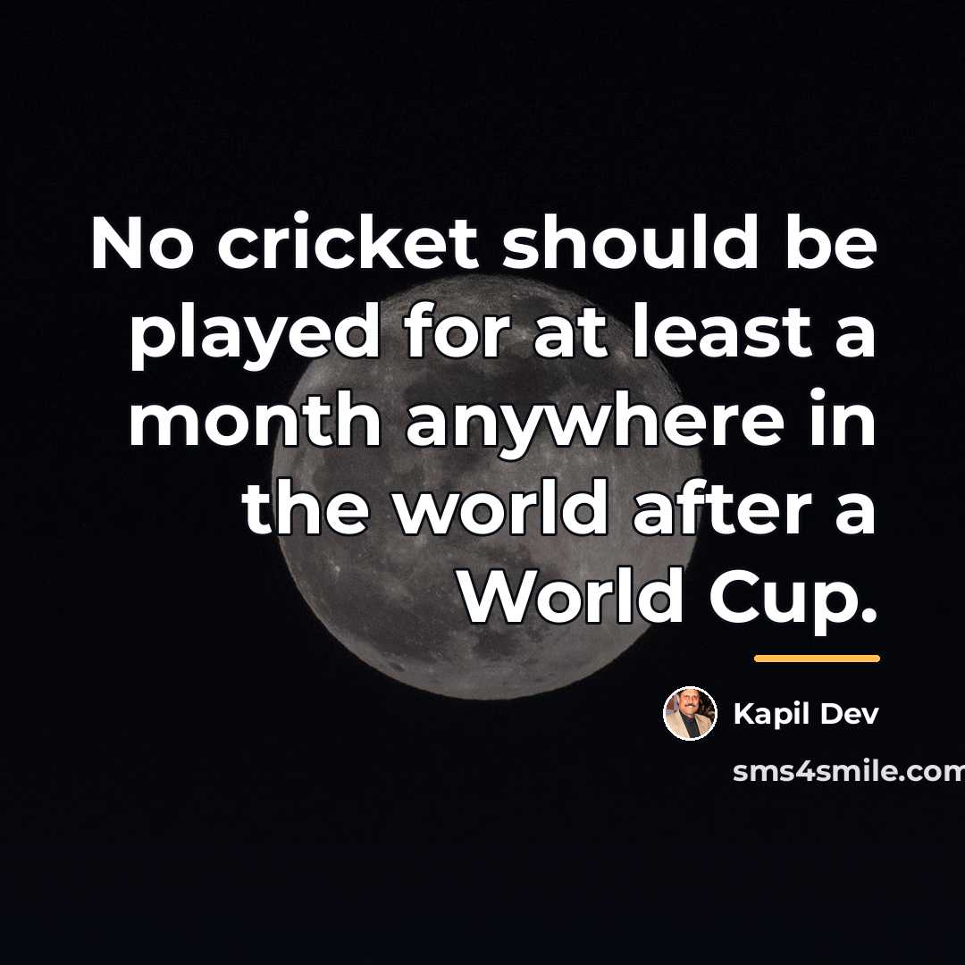 “No cricket should be played for at least a month…” quote by Kapil Dev