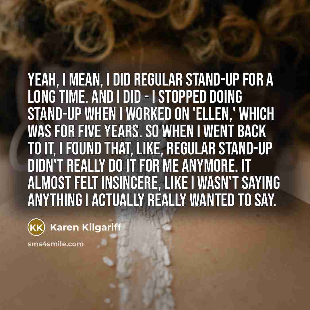 “Yeah, I mean, I did regular stand-up for a long…” quote by Karen Kilgariff