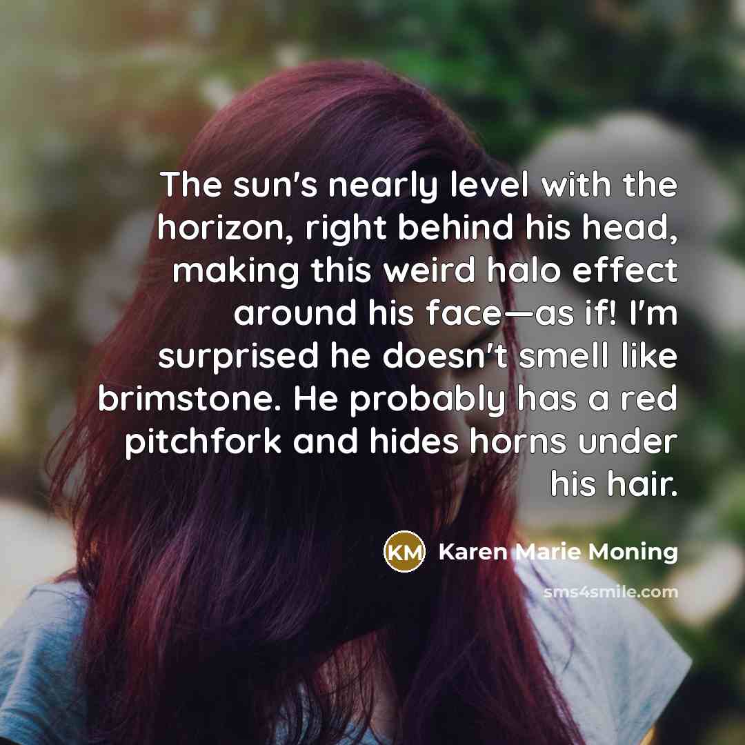 “The sun's nearly level with the horizon, right behind his…” quote by Karen Marie Moning