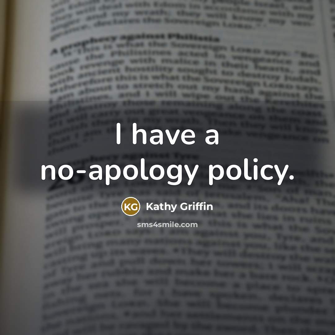 “I have a no-apology policy.…” quote by Kathy Griffin