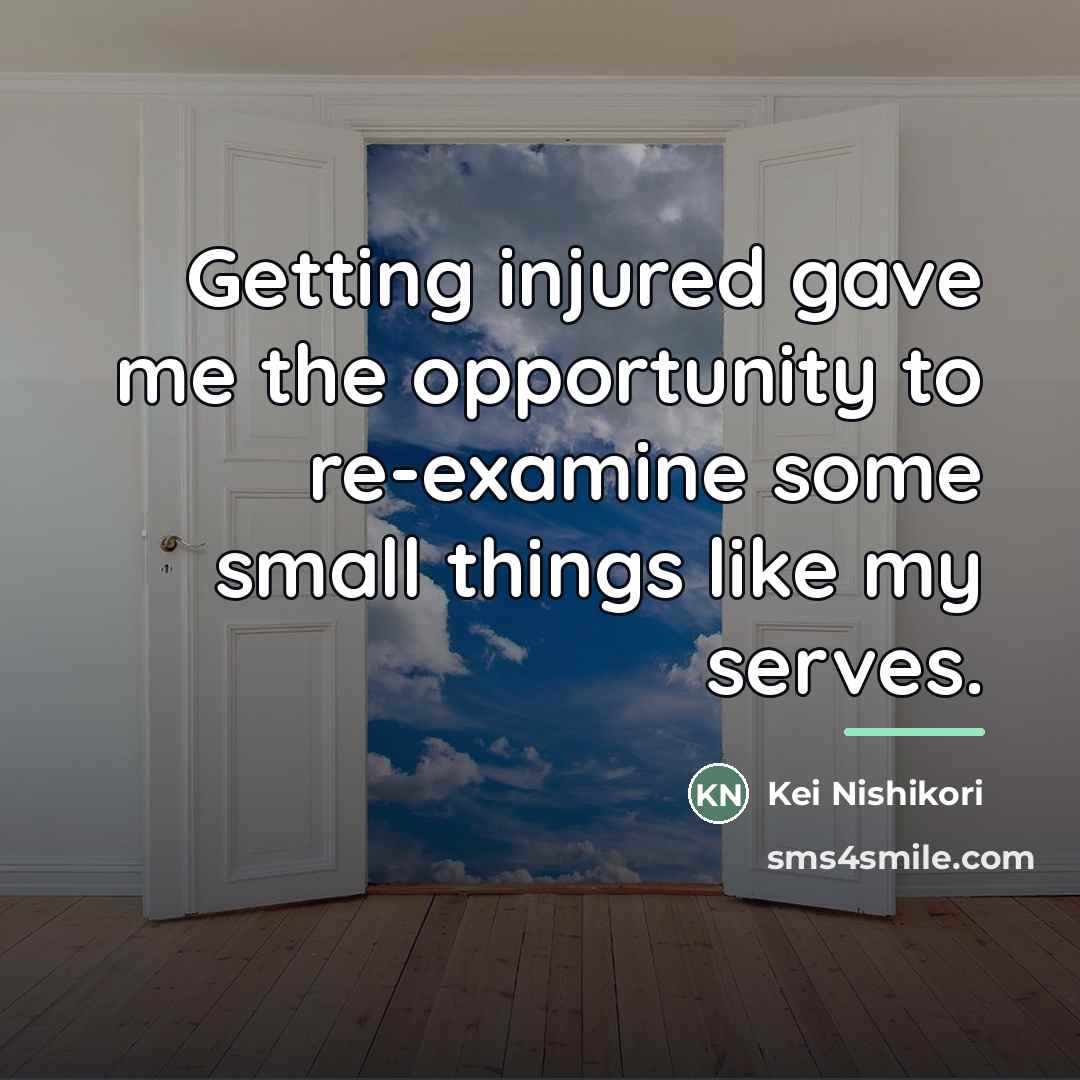 “Getting injured gave me the opportunity to re-examine some small…” quote by Kei Nishikori