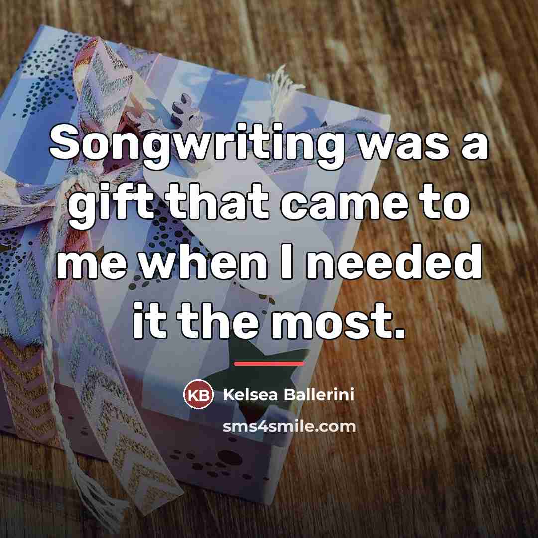 “Songwriting was a gift that came to me when I…” quote by Kelsea Ballerini