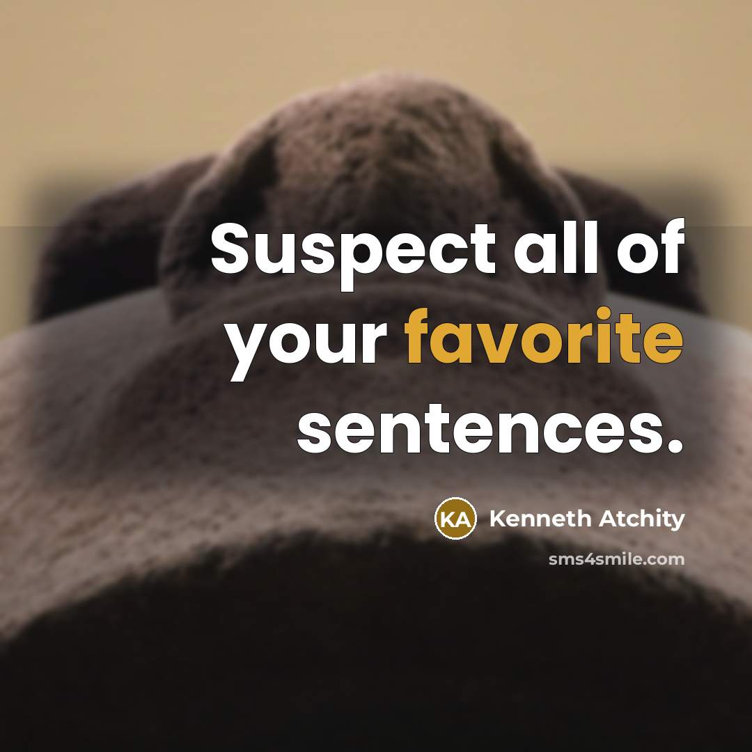 “Suspect all of your favorite sentences.” quote by Kenneth Atchity