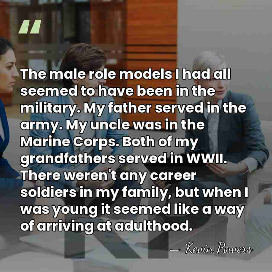 The male role models I had all seemed to have been in&hellip; - Kevin Powers