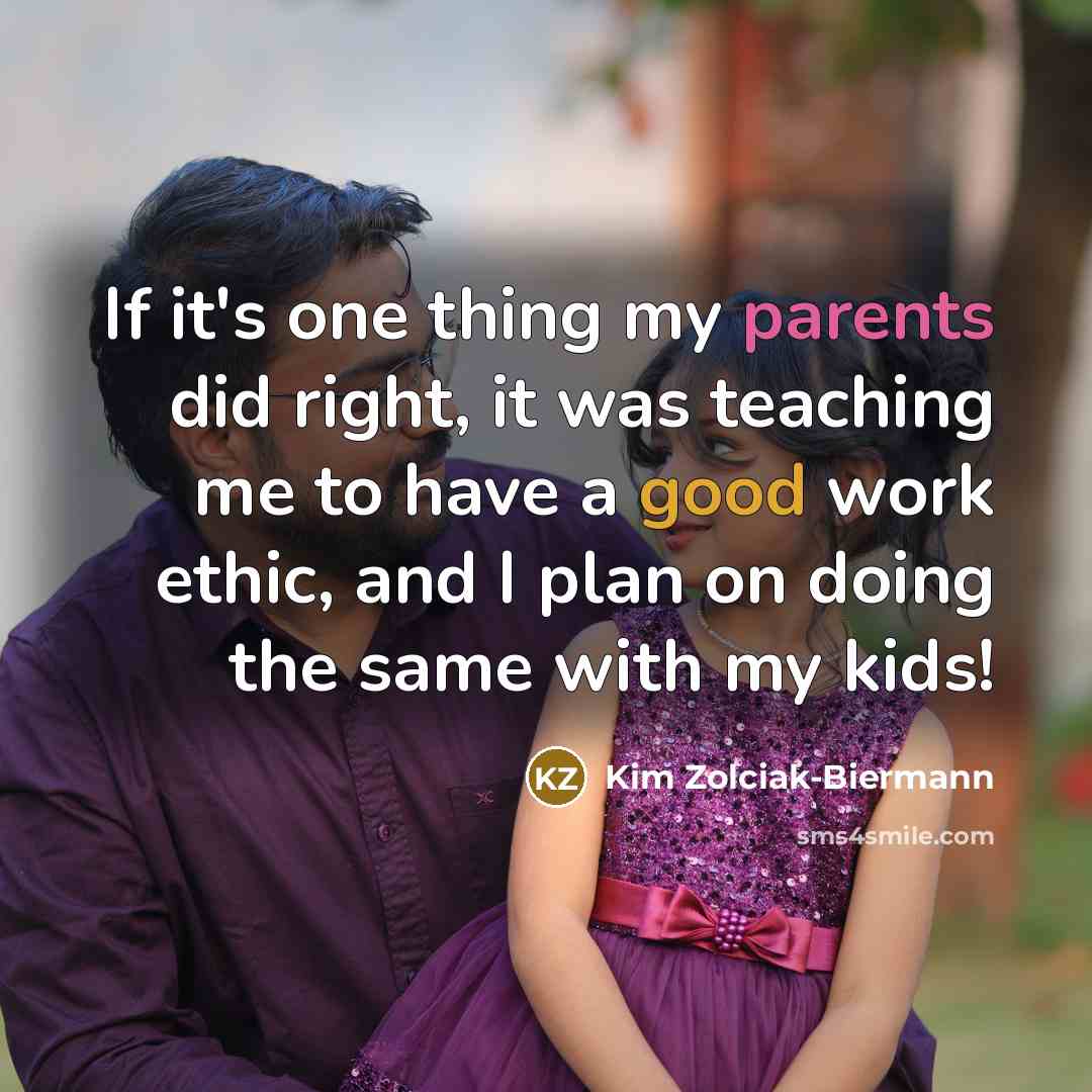 “If it's one thing my parents did right, it was teaching me to have a good work ethic, and I plan on doing the same with my kids!” quote by Kim Zolciak-Biermann