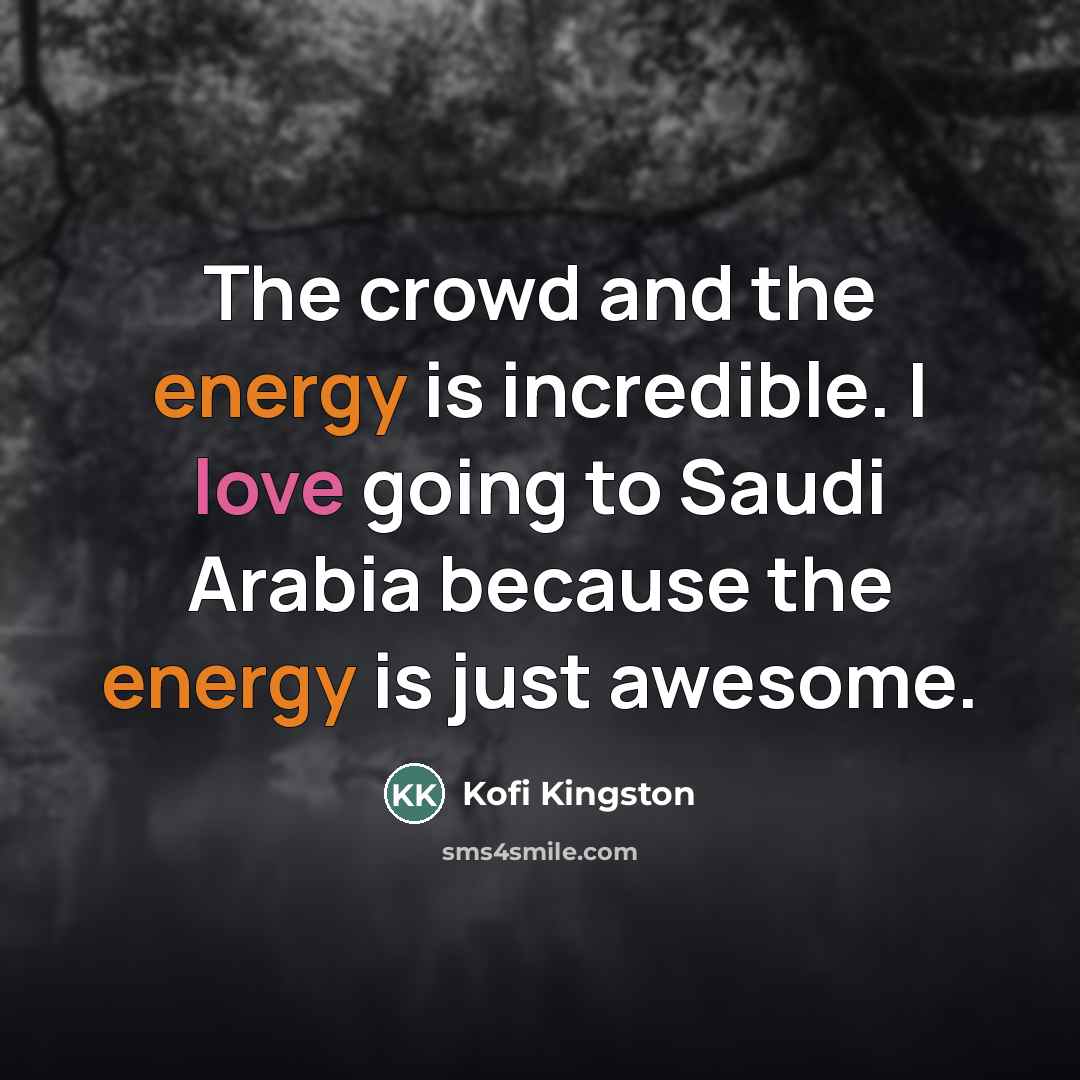 “The crowd and the energy is incredible. I love going…” quote by Kofi Kingston