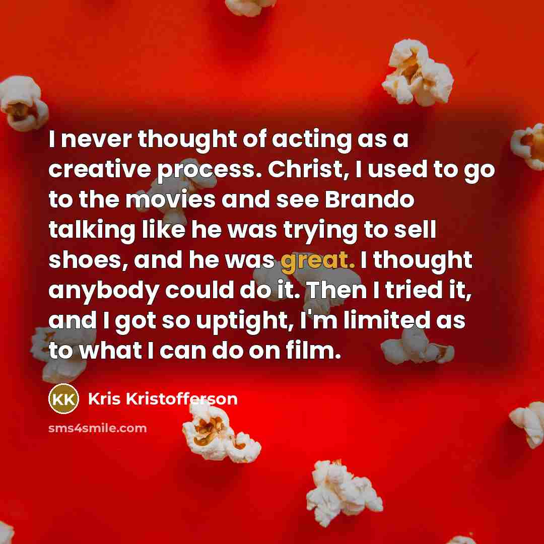 “I never thought of acting as a creative process. Christ,…” quote by Kris Kristofferson