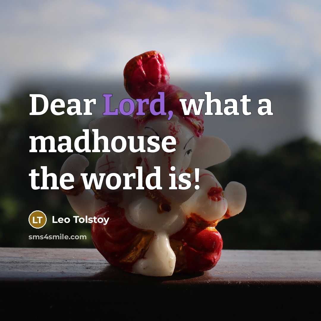 “Dear Lord, what a madhouse the world is!…” quote by Leo Tolstoy