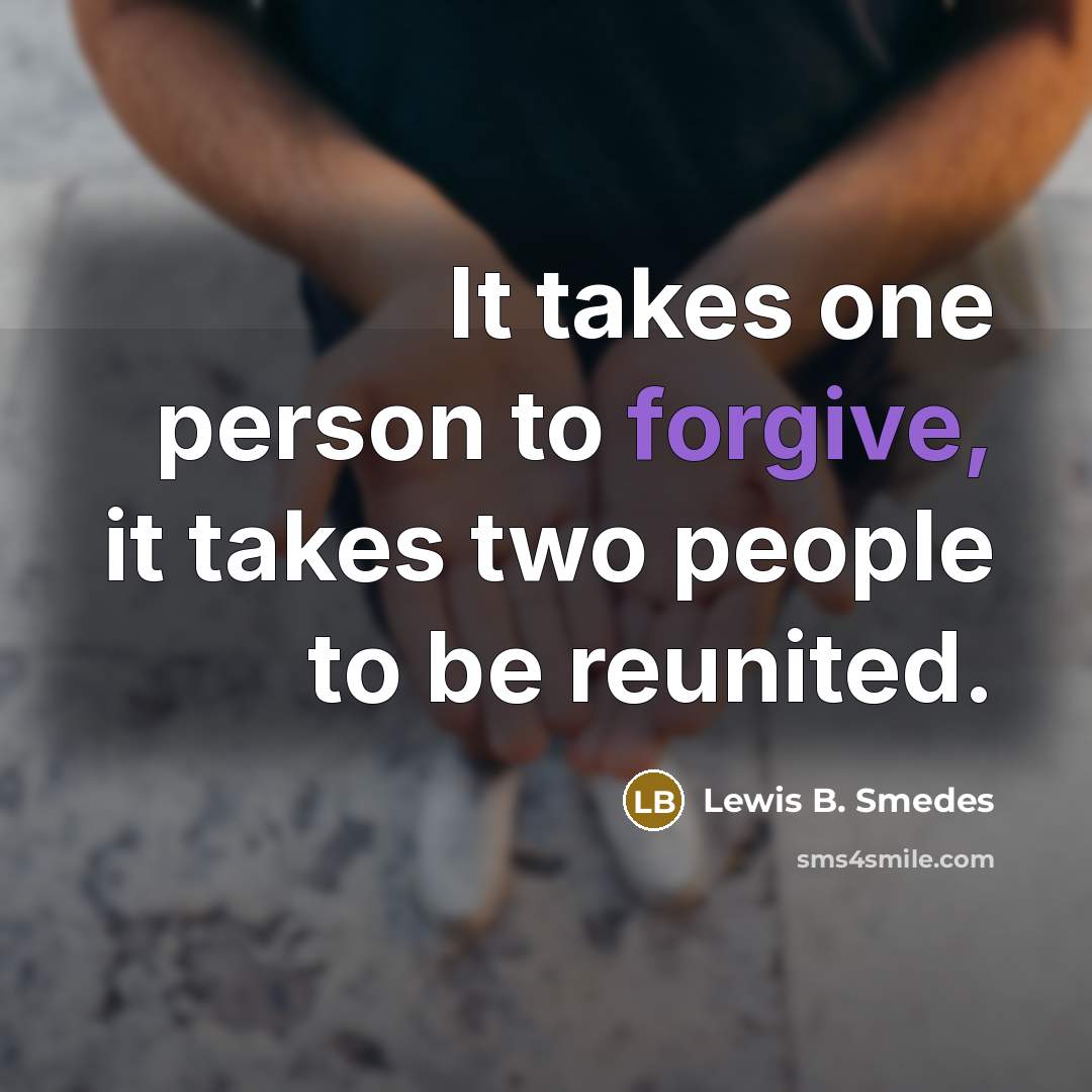 “It takes one person to forgive, it takes two people…” quote by Lewis B. Smedes