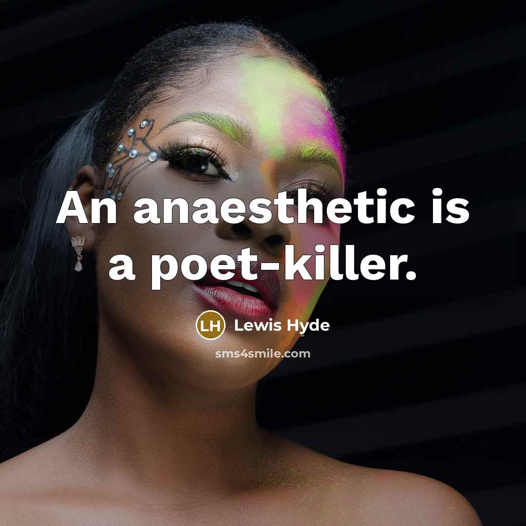 “An anaesthetic is a poet-killer.…” quote by Lewis Hyde