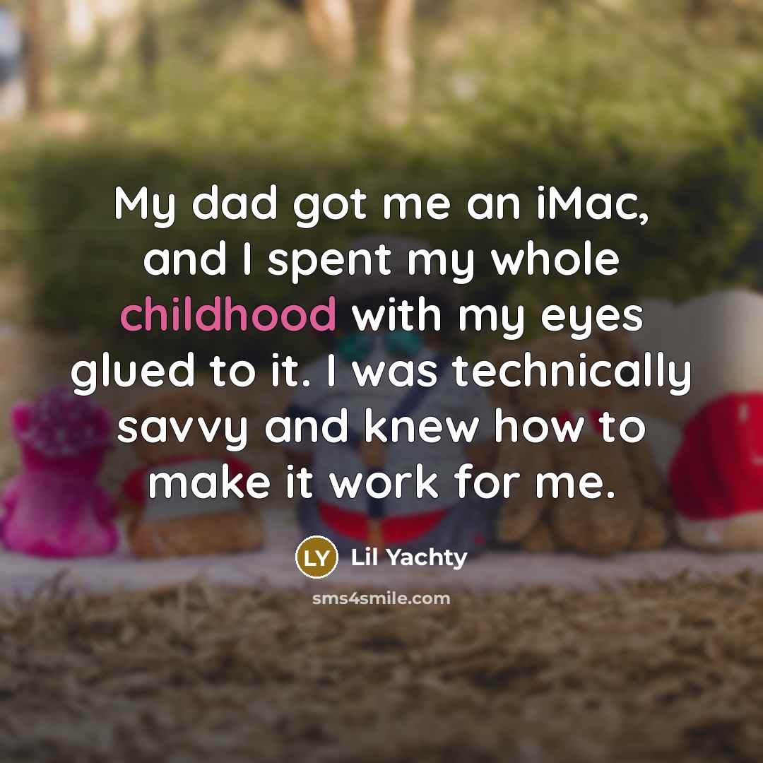 “My dad got me an iMac, and I spent my…” quote by Lil Yachty