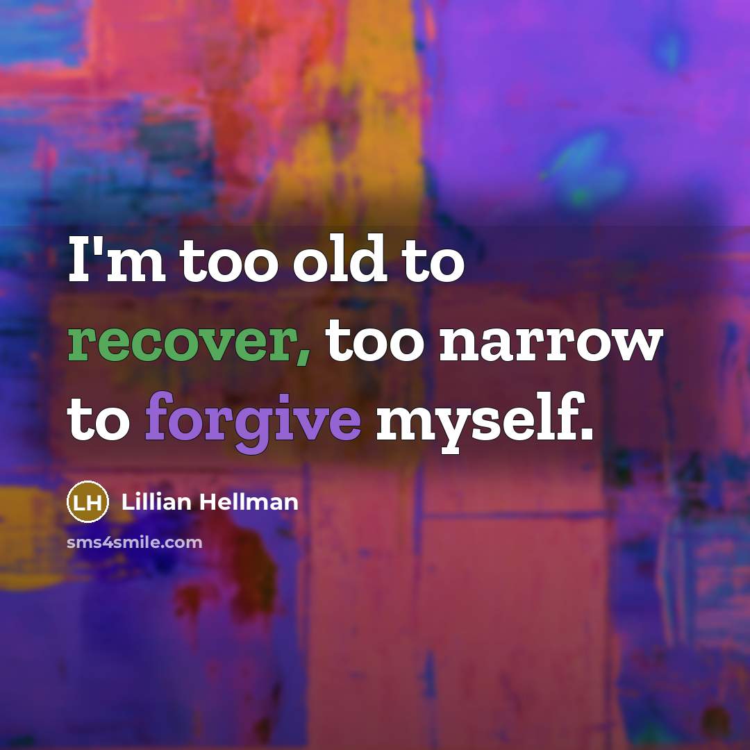 “I'm too old to recover, too narrow to forgive myself.” quote by Lillian Hellman