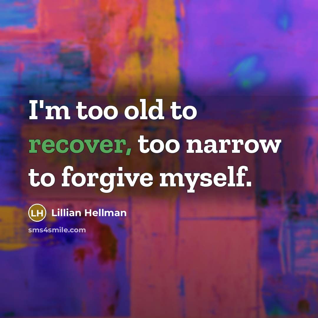 “I'm too old to recover, too narrow to forgive myself.…” quote by Lillian Hellman