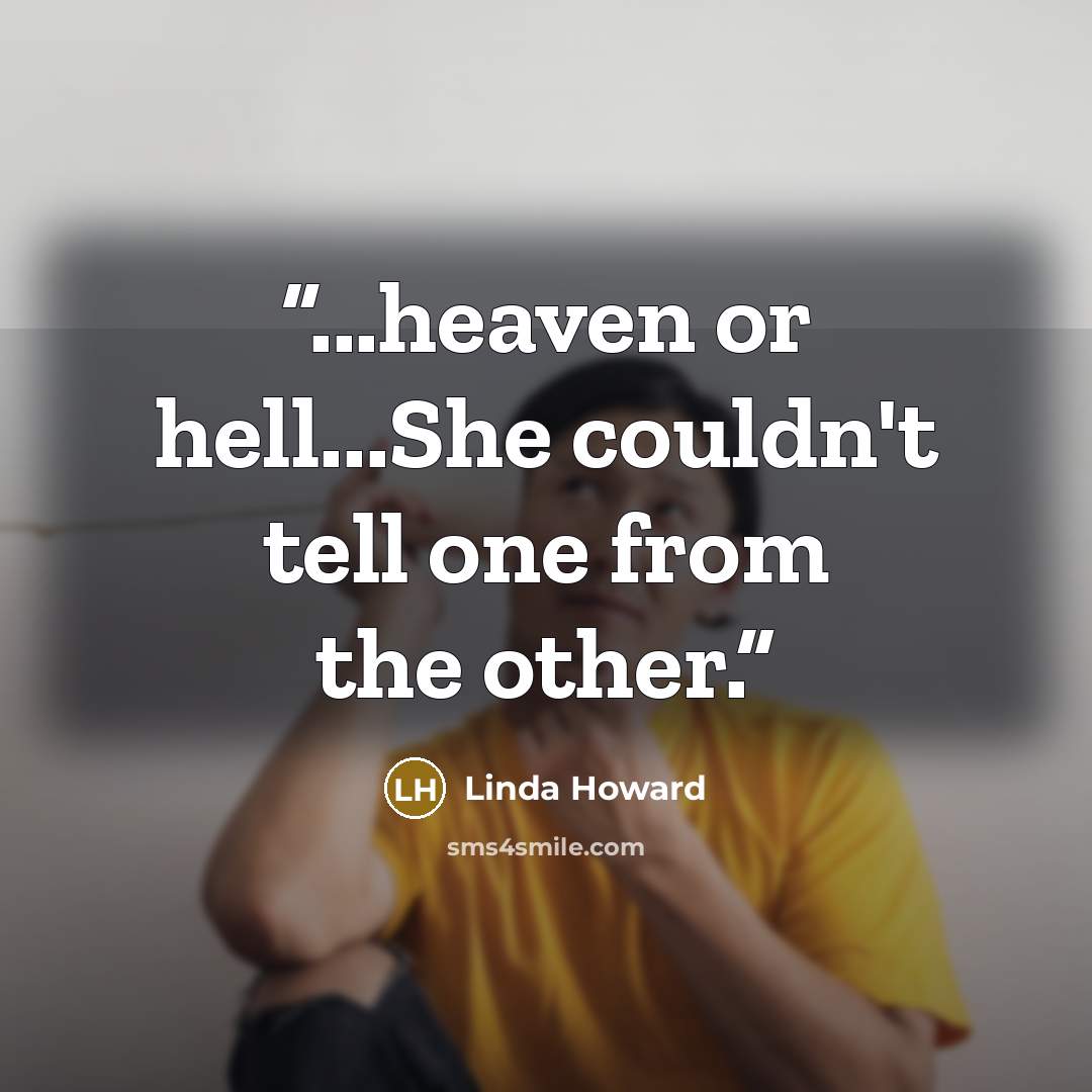 “...heaven or hell...She couldn't tell one from the other.” quote by Linda Howard