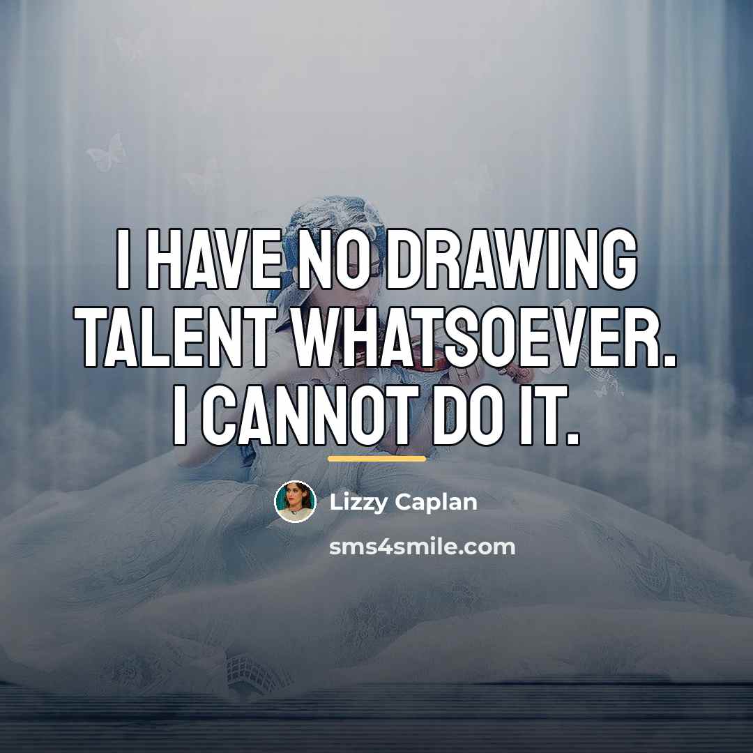 “I have no drawing talent whatsoever. I cannot do it.…” quote by Lizzy Caplan