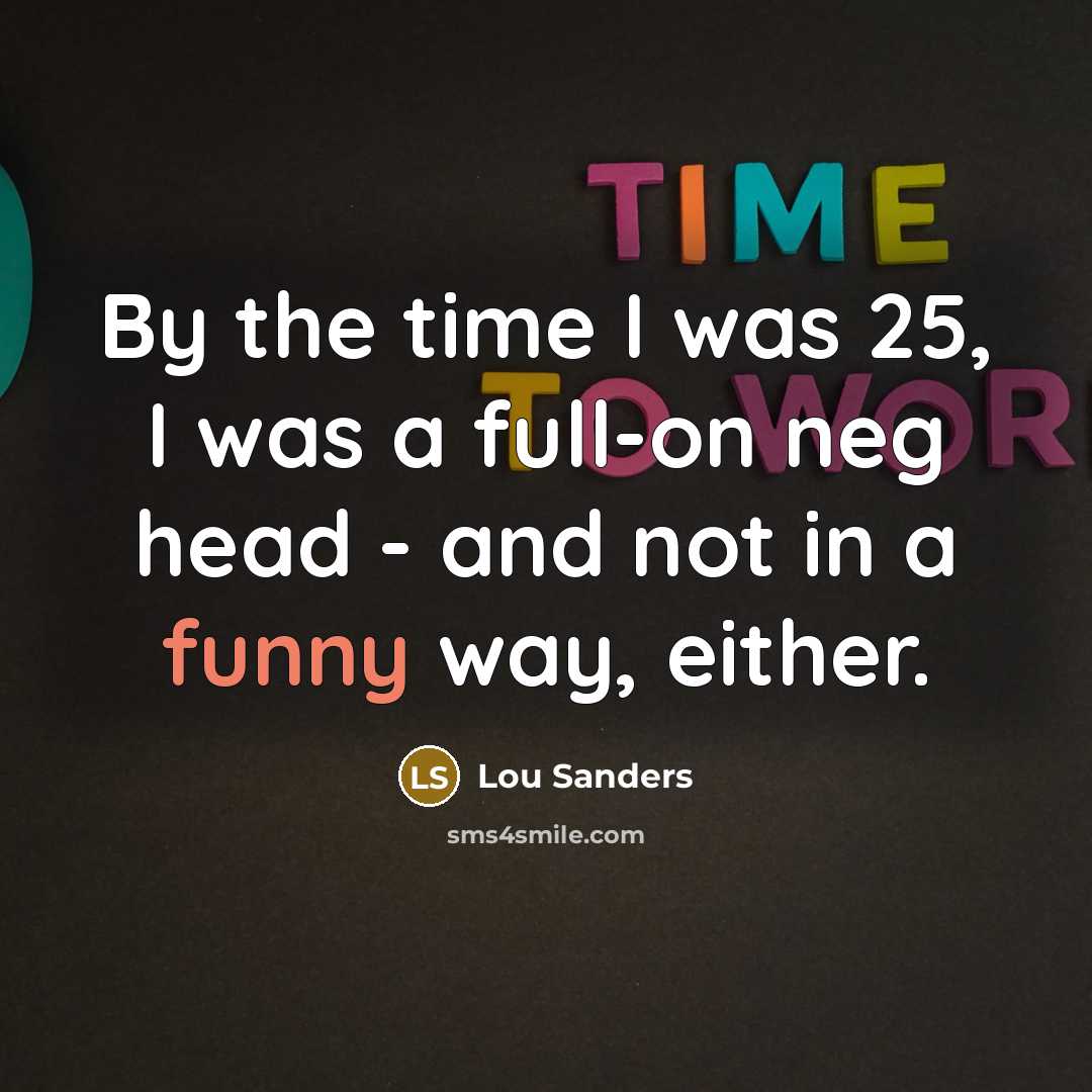 “By the time I was 25, I was a full-on…” quote by Lou Sanders