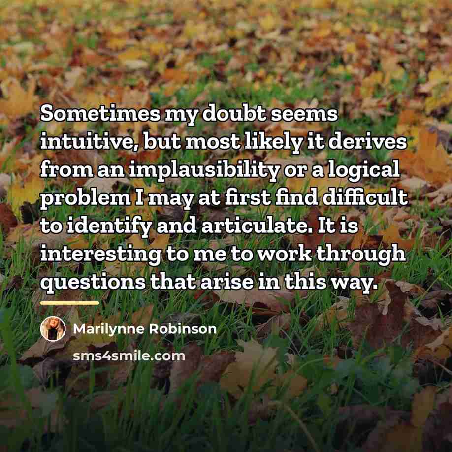 “Sometimes my doubt seems intuitive, but most likely it derives…” quote by Marilynne Robinson