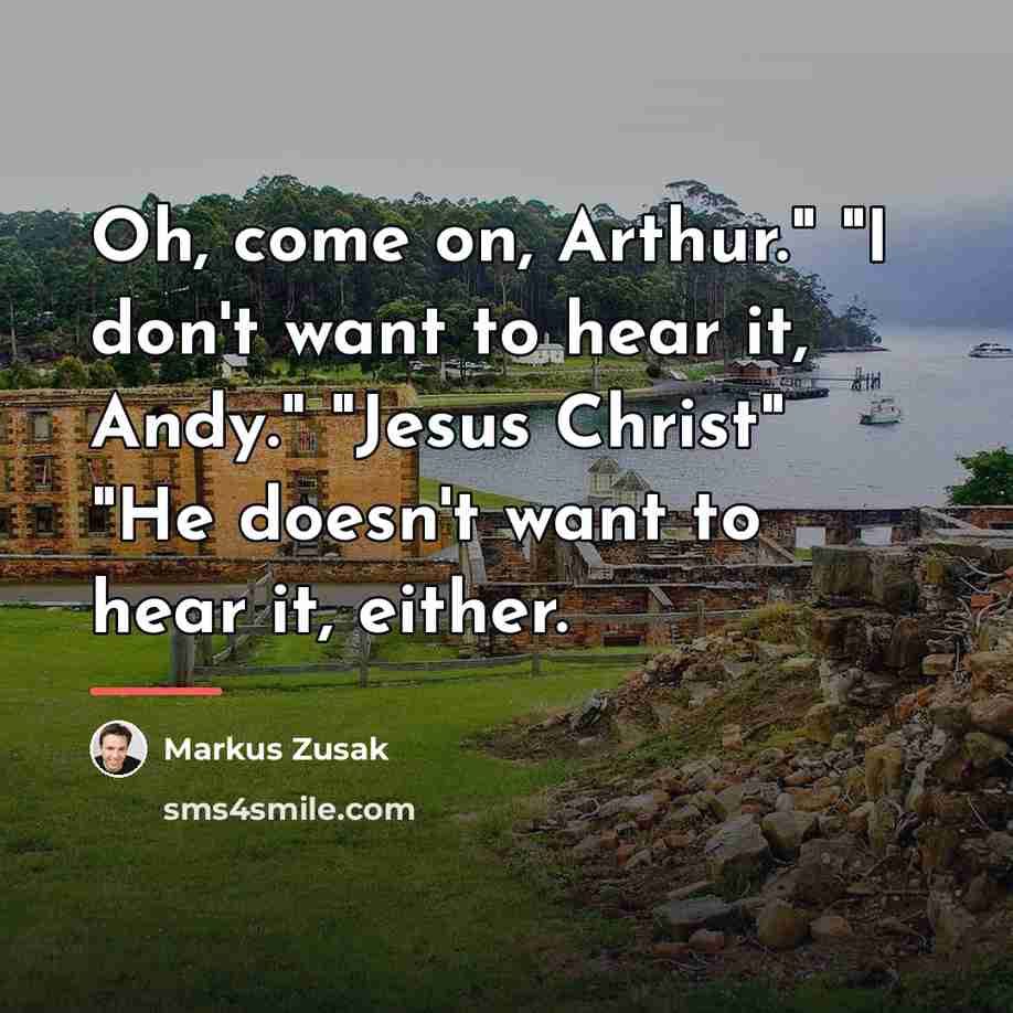 “Oh, come on, Arthur." "I don't want to hear it,…” quote by Markus Zusak