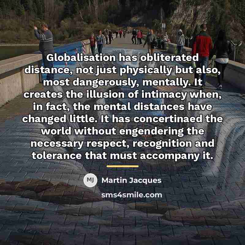 “Globalisation has obliterated distance, not just physically but also, most…” quote by Martin Jacques