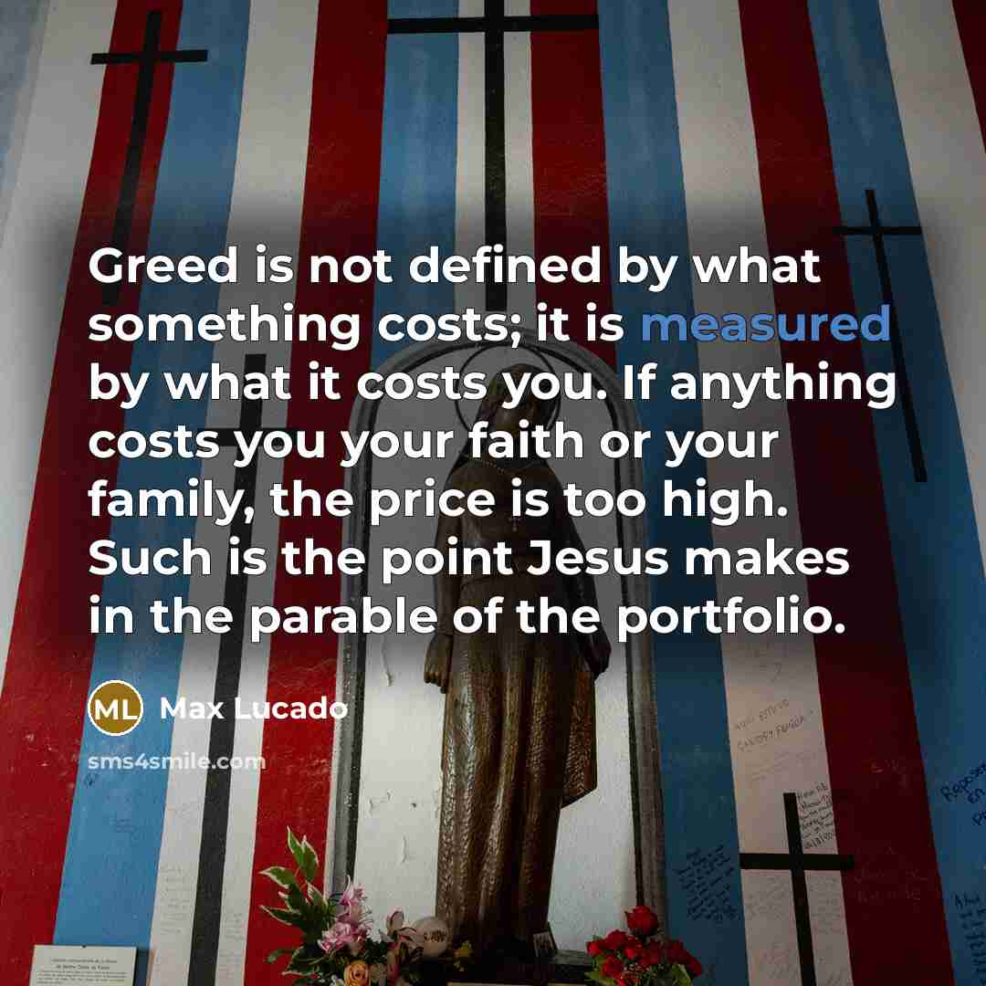 “Greed is not defined by what something costs; it is…” quote by Max Lucado