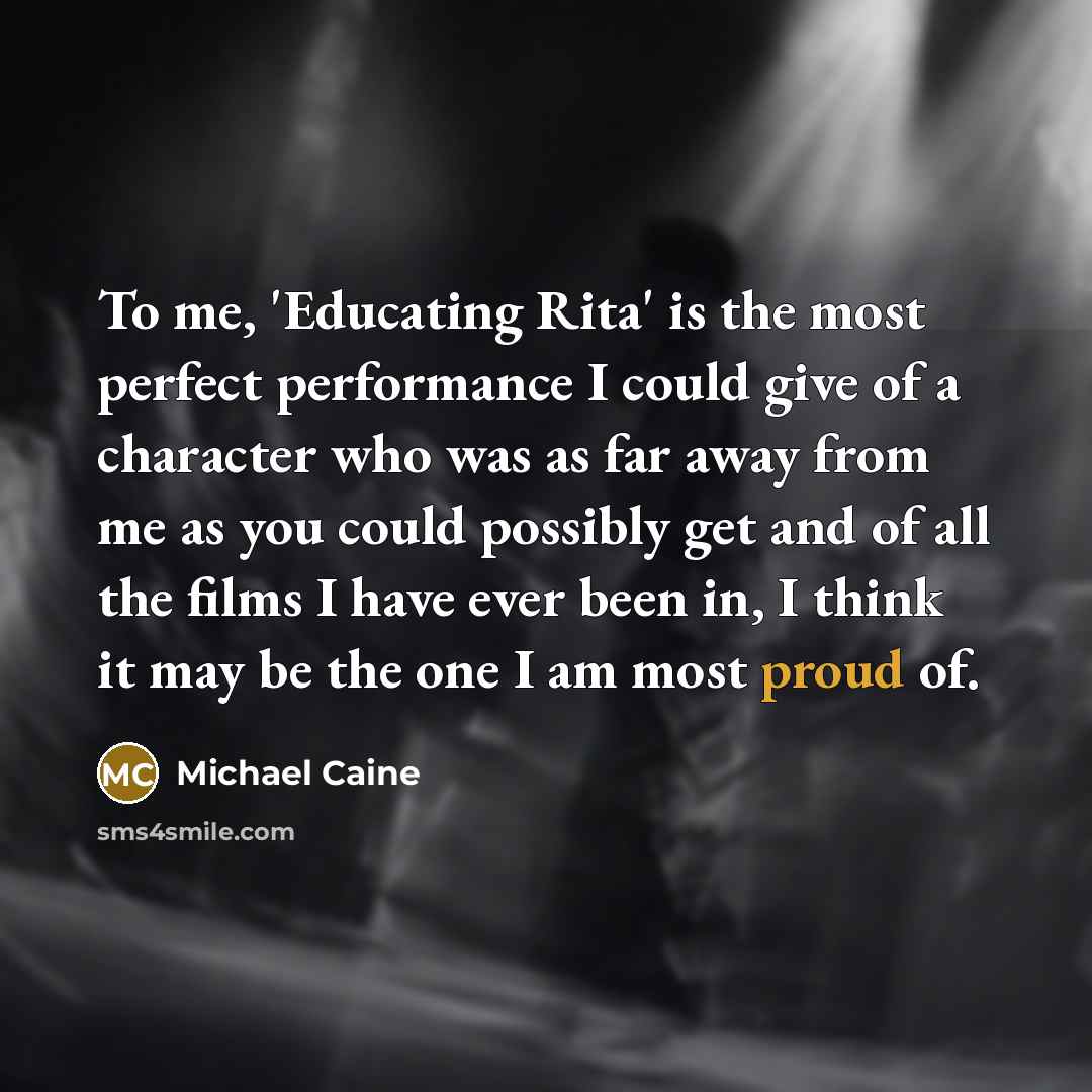 “To me, 'Educating Rita' is the most perfect performance I…” quote by Michael Caine