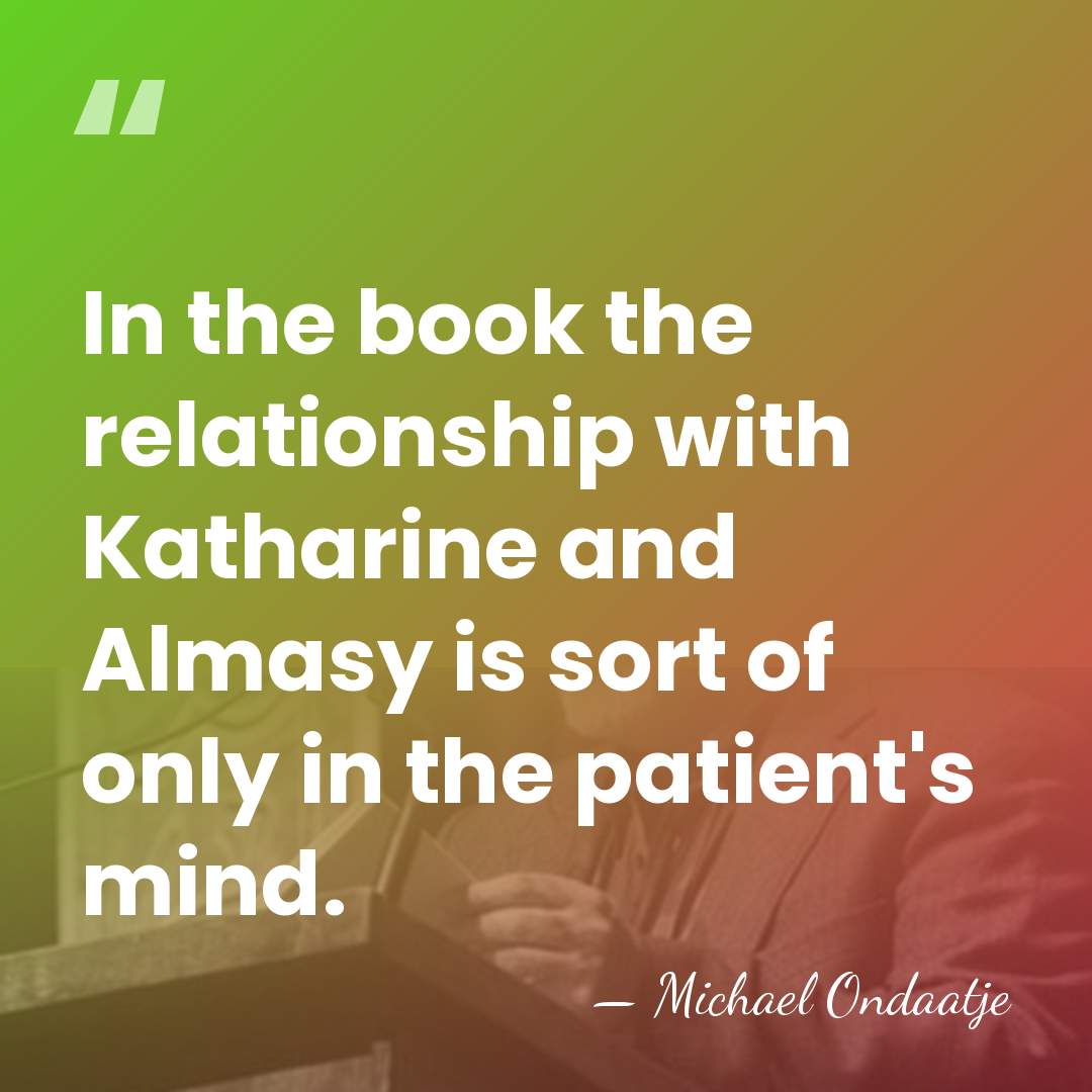 In the book the relationship with Katharine and Almasy is sort of&hellip; - Michael Ondaatje