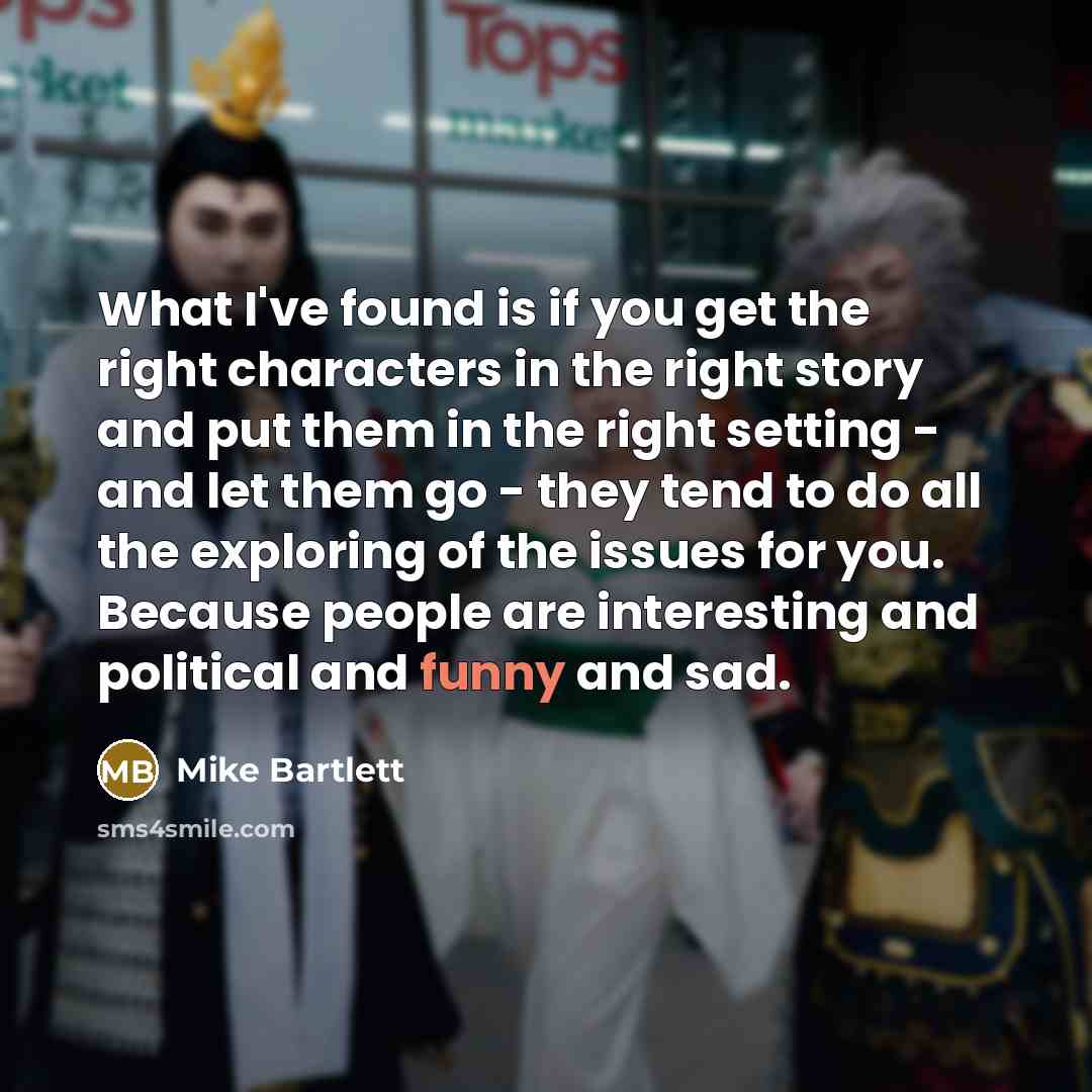 “What I've found is if you get the right characters…” quote by Mike Bartlett